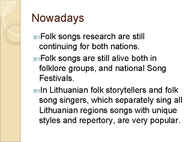 Nowadays Folk songs research are still continuing for both nations. Folk songs are still