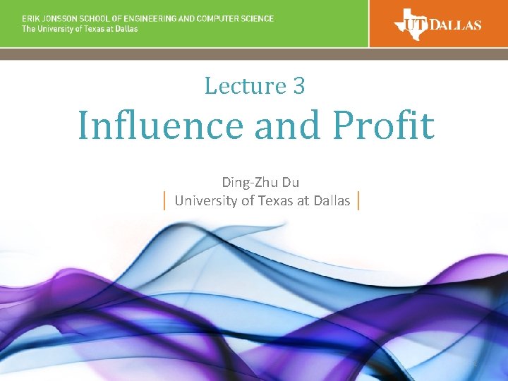 Lecture 3 Influence and Profit Ding-Zhu Du │ University of Texas at Dallas │