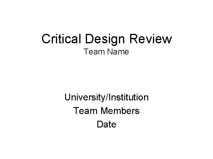 Critical Design Review Team Name University/Institution Team Members Date 