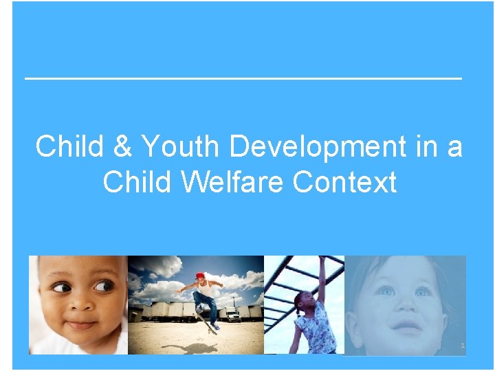 Child & Youth Development in a Child Welfare Context 1 