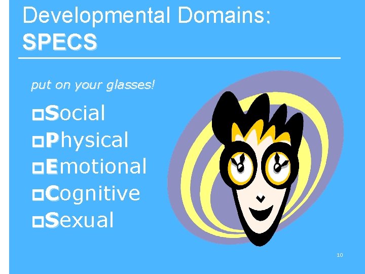 Developmental Domains: SPECS put on your glasses! p. Social p. Physical p. Emotional p.