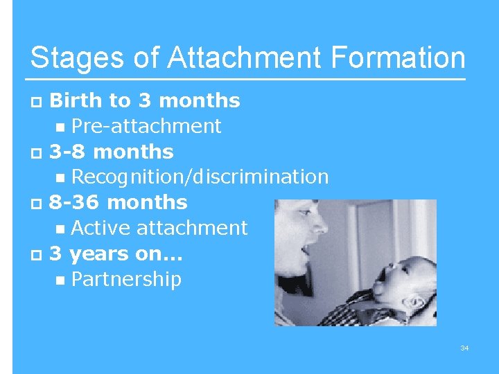 Stages of Attachment Formation Birth to 3 months n Pre-attachment p 3 -8 months