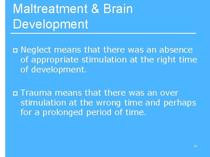 Maltreatment & Brain Development p Neglect means that there was an absence of appropriate