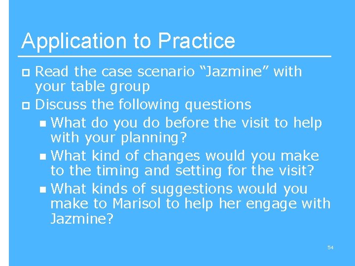 Application to Practice Read the case scenario “Jazmine” with your table group p Discuss