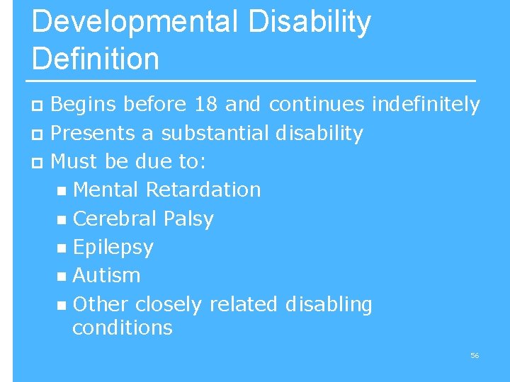 Developmental Disability Definition Begins before 18 and continues indefinitely p Presents a substantial disability