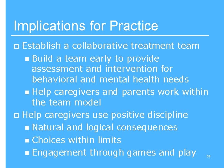 Implications for Practice Establish a collaborative treatment team n Build a team early to