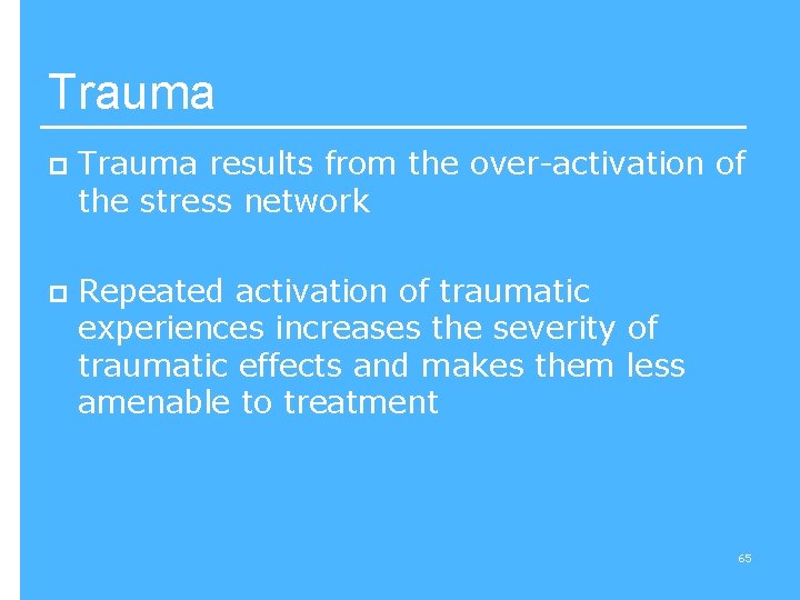 Trauma p Trauma results from the over-activation of the stress network p Repeated activation