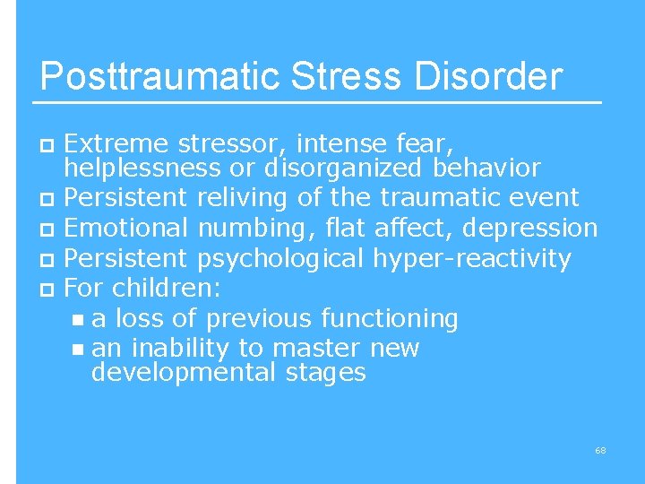 Posttraumatic Stress Disorder Extreme stressor, intense fear, helplessness or disorganized behavior p Persistent reliving