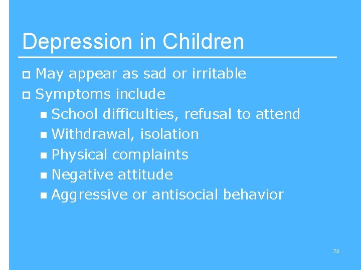 Depression in Children May appear as sad or irritable p Symptoms include n School