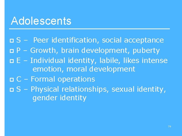 Adolescents S – Peer identification, social acceptance p P – Growth, brain development, puberty