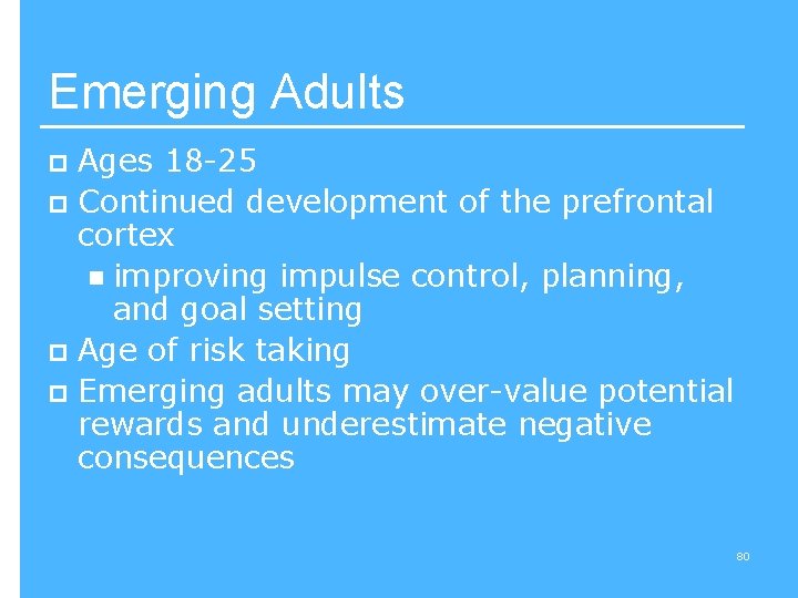 Emerging Adults Ages 18 -25 p Continued development of the prefrontal cortex n improving