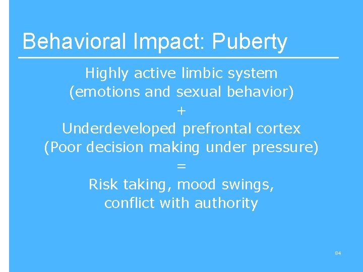 Behavioral Impact: Puberty Highly active limbic system (emotions and sexual behavior) + Underdeveloped prefrontal