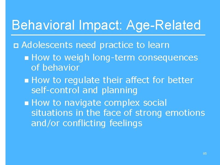 Behavioral Impact: Age-Related p Adolescents need practice to learn n How to weigh long-term