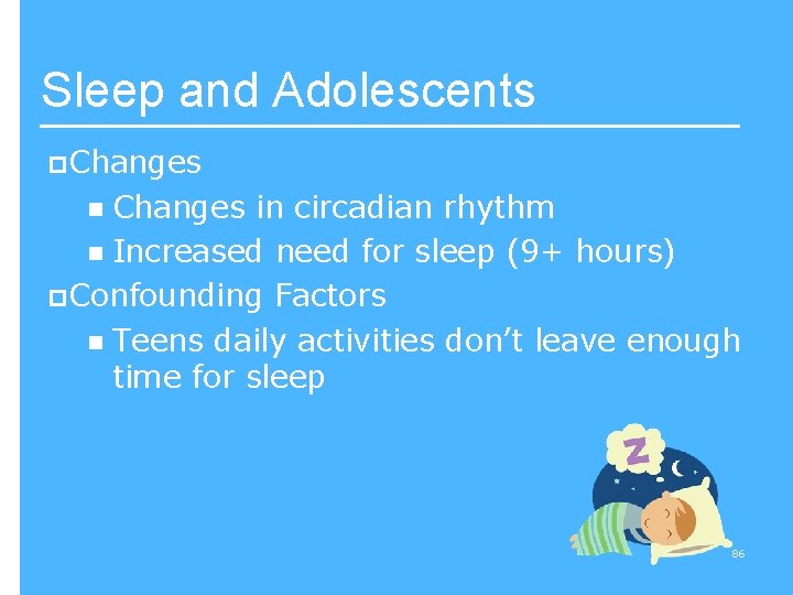 Sleep and Adolescents p. Changes in circadian rhythm n Increased need for sleep (9+