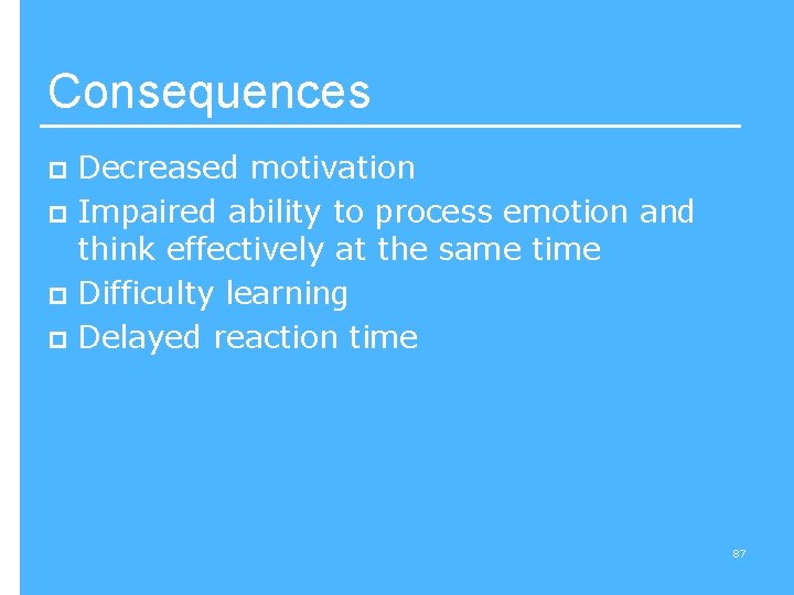 Consequences Decreased motivation p Impaired ability to process emotion and think effectively at the