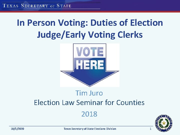 In Person Voting: Duties of Election Judge/Early Voting Clerks Tim Juro Election Law Seminar