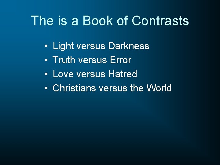 The is a Book of Contrasts • • Light versus Darkness Truth versus Error