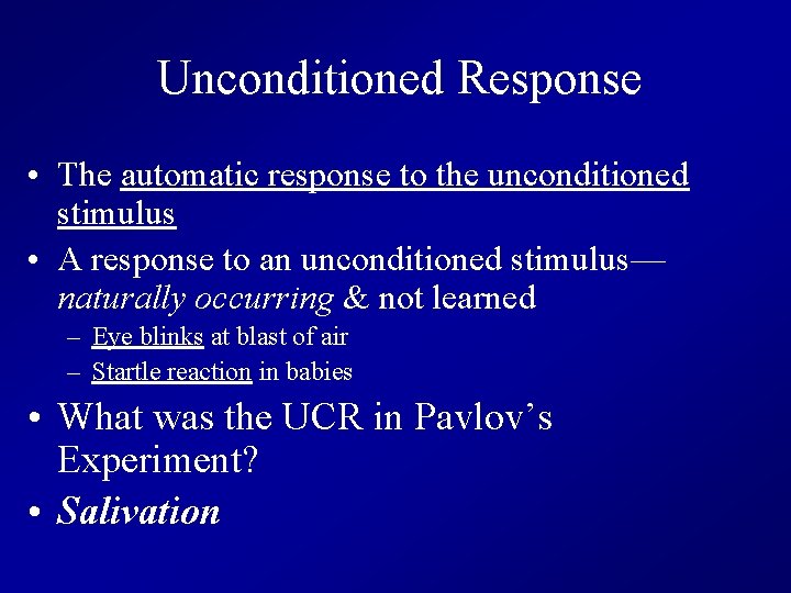 Unconditioned Response • The automatic response to the unconditioned stimulus • A response to