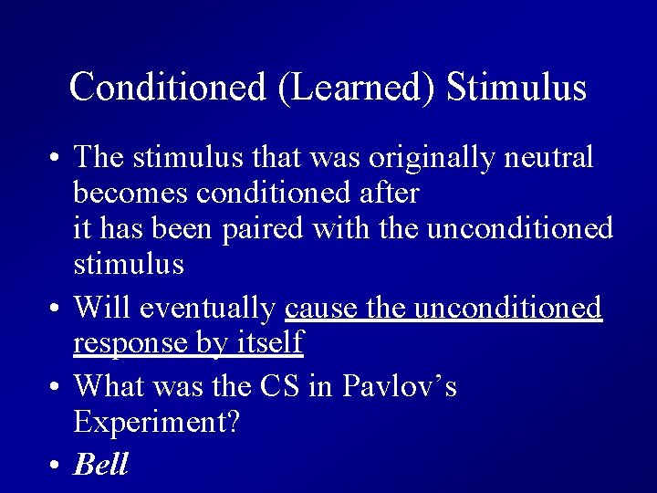 Conditioned (Learned) Stimulus • The stimulus that was originally neutral becomes conditioned after it