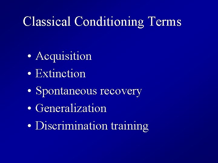 Classical Conditioning Terms • • • Acquisition Extinction Spontaneous recovery Generalization Discrimination training 