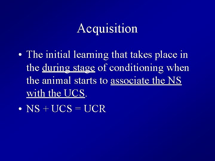 Acquisition • The initial learning that takes place in the during stage of conditioning