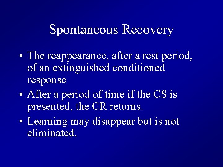 Spontaneous Recovery • The reappearance, after a rest period, of an extinguished conditioned response