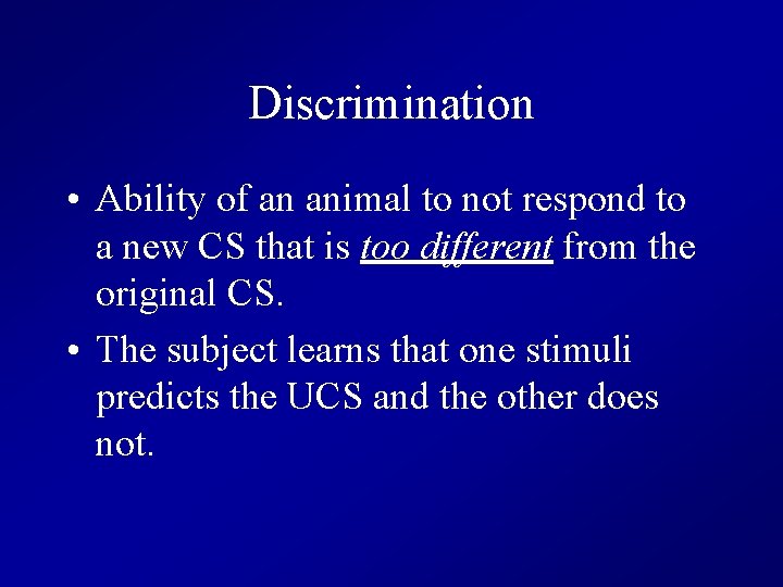 Discrimination • Ability of an animal to not respond to a new CS that