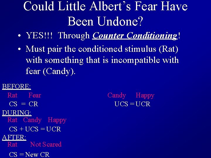 Could Little Albert’s Fear Have Been Undone? • YES!!! Through Counter Conditioning! • Must