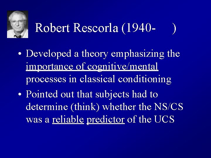 Robert Rescorla (1940 - ) • Developed a theory emphasizing the importance of cognitive/mental