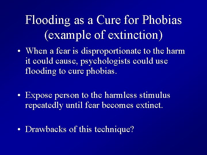 Flooding as a Cure for Phobias (example of extinction) • When a fear is
