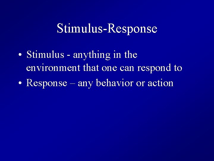 Stimulus-Response • Stimulus - anything in the environment that one can respond to •