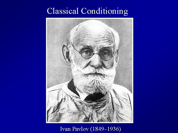 Classical Conditioning Ivan Pavlov (1849– 1936) 
