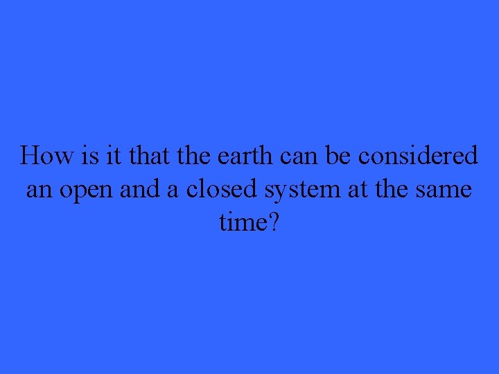 How is it that the earth can be considered an open and a closed