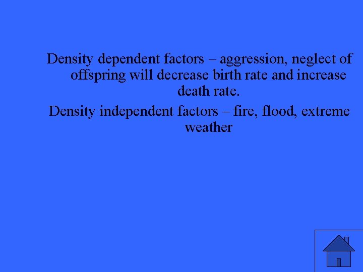 Density dependent factors – aggression, neglect of offspring will decrease birth rate and increase