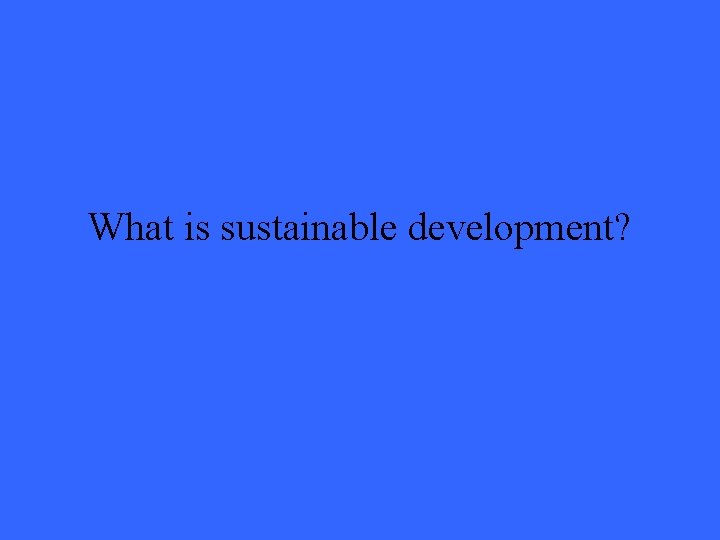 What is sustainable development? 