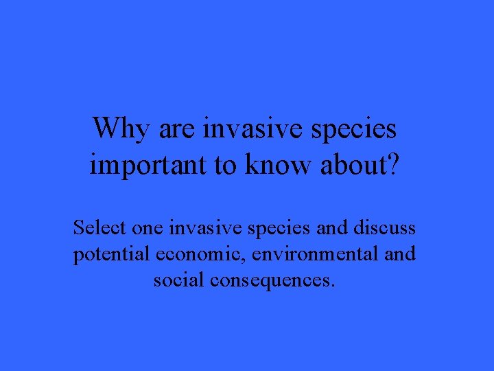 Why are invasive species important to know about? Select one invasive species and discuss