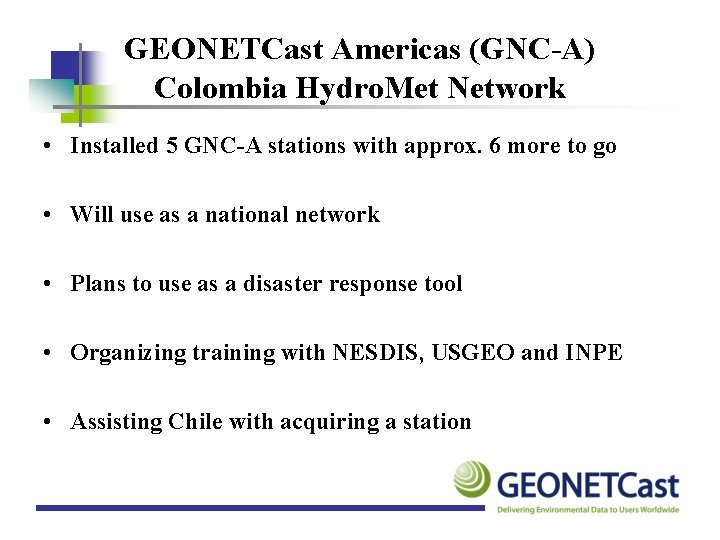 GEONETCast Americas (GNC-A) Colombia Hydro. Met Network • Installed 5 GNC-A stations with approx.