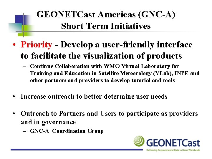 GEONETCast Americas (GNC-A) Short Term Initiatives • Priority - Develop a user-friendly interface to