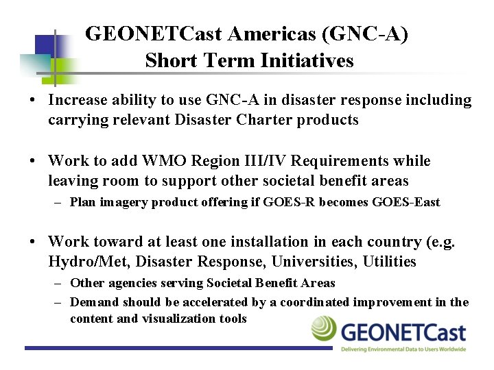 GEONETCast Americas (GNC-A) Short Term Initiatives • Increase ability to use GNC-A in disaster