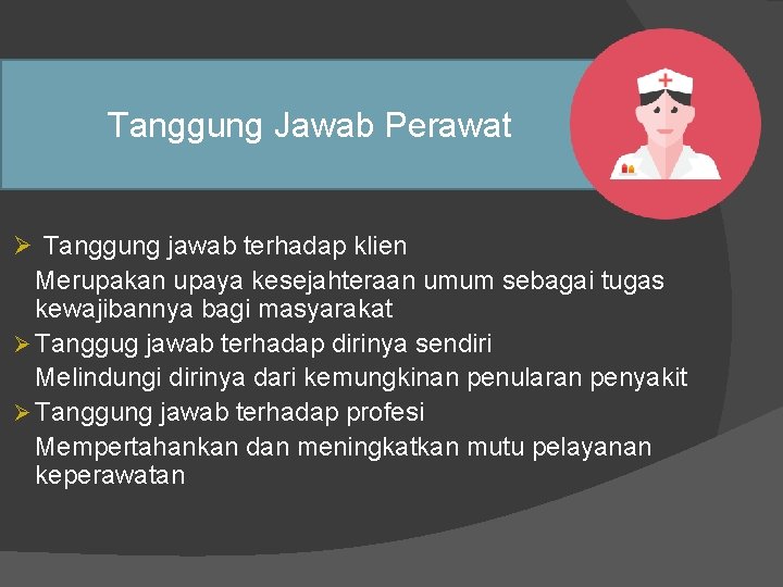 Tanggung Jawab Perawat Ø Tanggung jawab terhadap klien Merupakan upaya kesejahteraan umum sebagai tugas