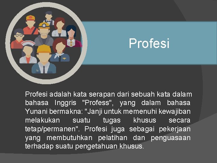 Profesi adalah kata serapan dari sebuah kata dalam bahasa Inggris "Profess", yang dalam bahasa