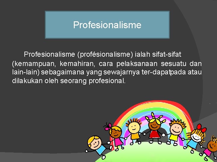 Profesionalisme (profésionalisme) ialah sifat (kemampuan, kemahiran, cara pelaksanaan sesuatu dan lain) sebagaimana yang sewajarnya