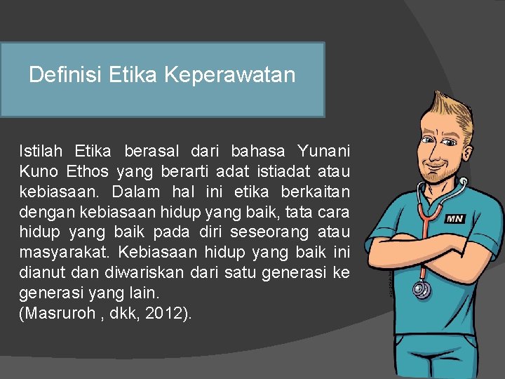 Definisi Etika Keperawatan Istilah Etika berasal dari bahasa Yunani Kuno Ethos yang berarti adat