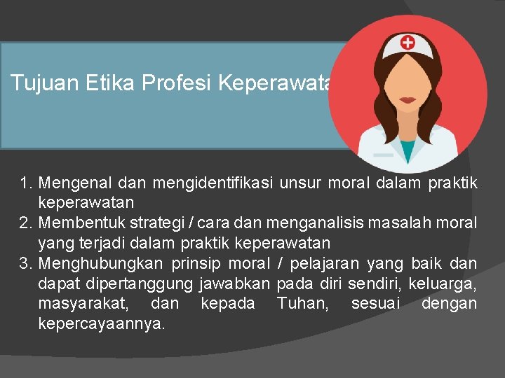 Tujuan Etika Profesi Keperawatan 1. Mengenal dan mengidentifikasi unsur moral dalam praktik keperawatan 2.
