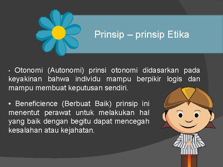 Prinsip – prinsip Etika Otonomi (Autonomi) prinsi otonomi didasarkan pada keyakinan bahwa individu mampu