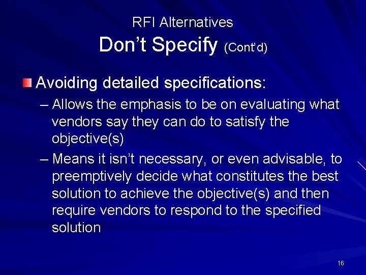 RFI Alternatives Don’t Specify (Cont’d) Avoiding detailed specifications: – Allows the emphasis to be