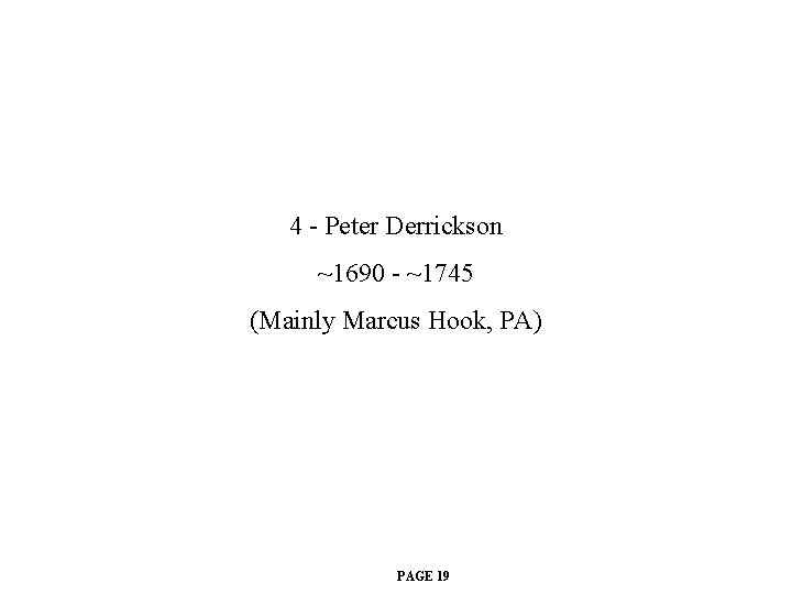 4 - Peter Derrickson ~1690 - ~1745 (Mainly Marcus Hook, PA) PAGE 19 