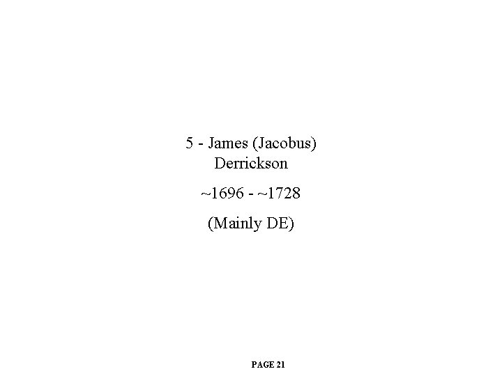5 - James (Jacobus) Derrickson ~1696 - ~1728 (Mainly DE) PAGE 21 