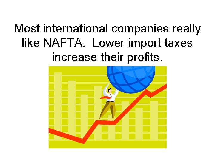 Most international companies really like NAFTA. Lower import taxes increase their profits. 