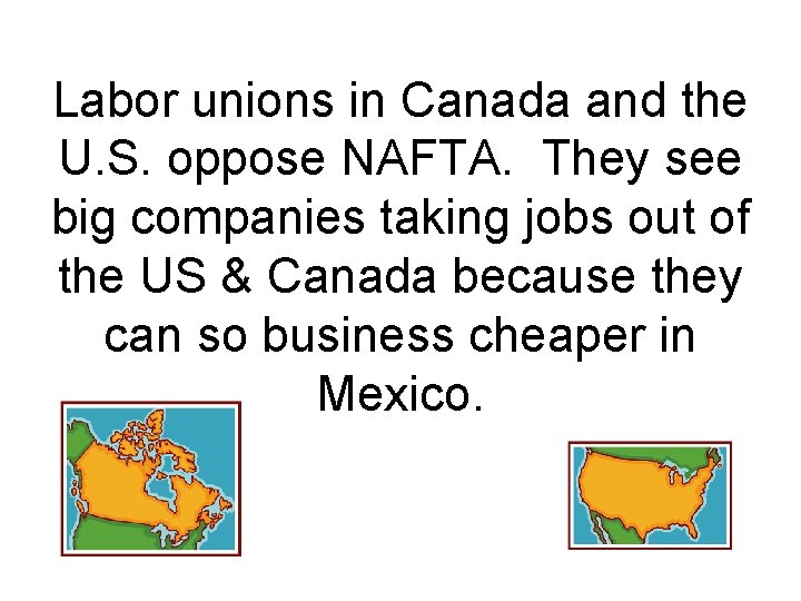 Labor unions in Canada and the U. S. oppose NAFTA. They see big companies
